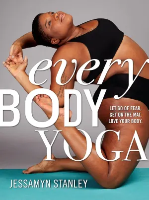 Every Body Yoga: Let Go of Fear, Get On the Mat, Love Your Body. Paperback  Illustrated, April 4, 2017